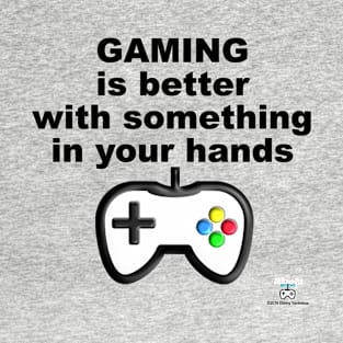 Gaming is Better with Something in Your Hands T-Shirt